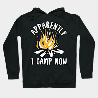 Apparently I Camp Now - Camping Hoodie